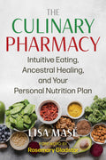 The Culinary Pharmacy: Intuitive Eating, Ancestral Healing, And Your Personal Nutrition Plan