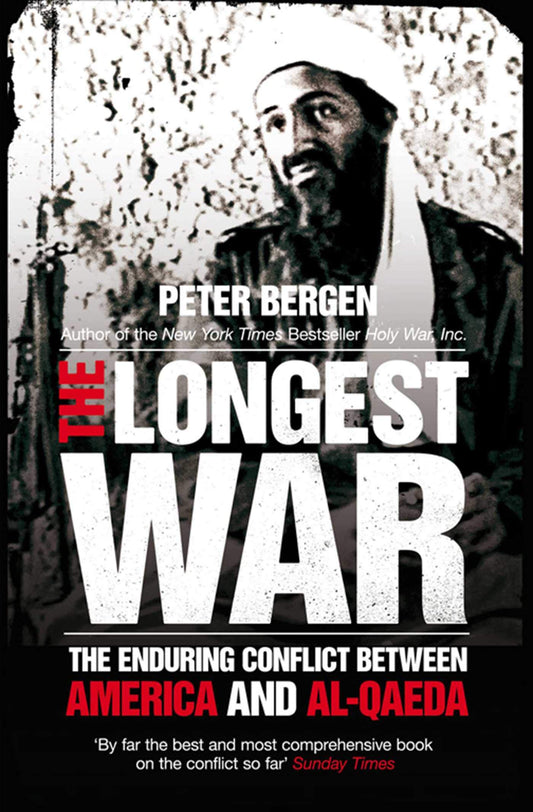 The Longest War: The Enduring Conflict Between America And Al-Qaeda Peter Bergen