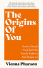 The Origins Of You: How To Break Free From The Family Patterns That Shape Us