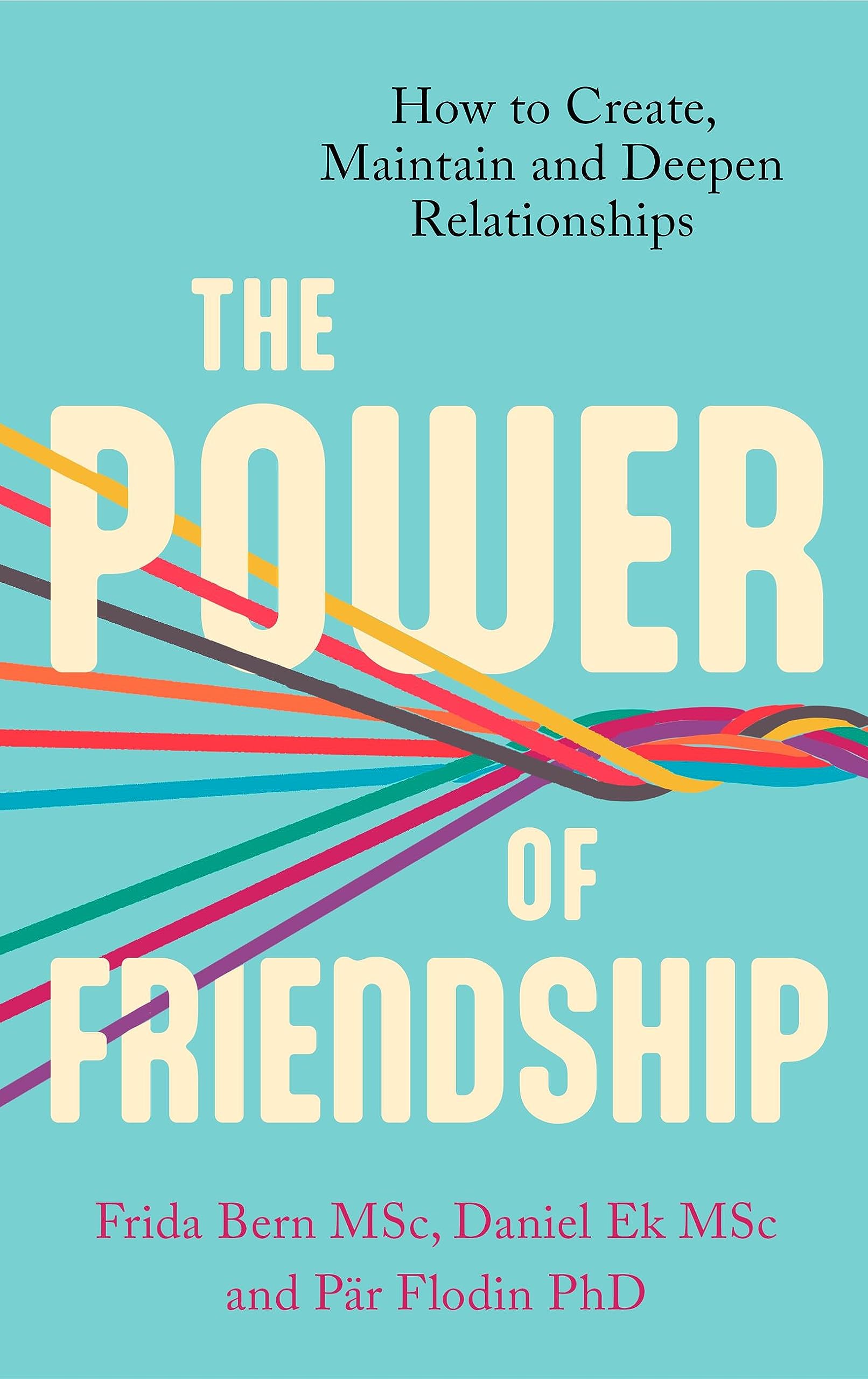 The Power Of Friendship: How To Create, Maintain And Deepen Relationships