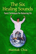 The Six Healing Sounds: Taoist Techniques For Balancing Chi