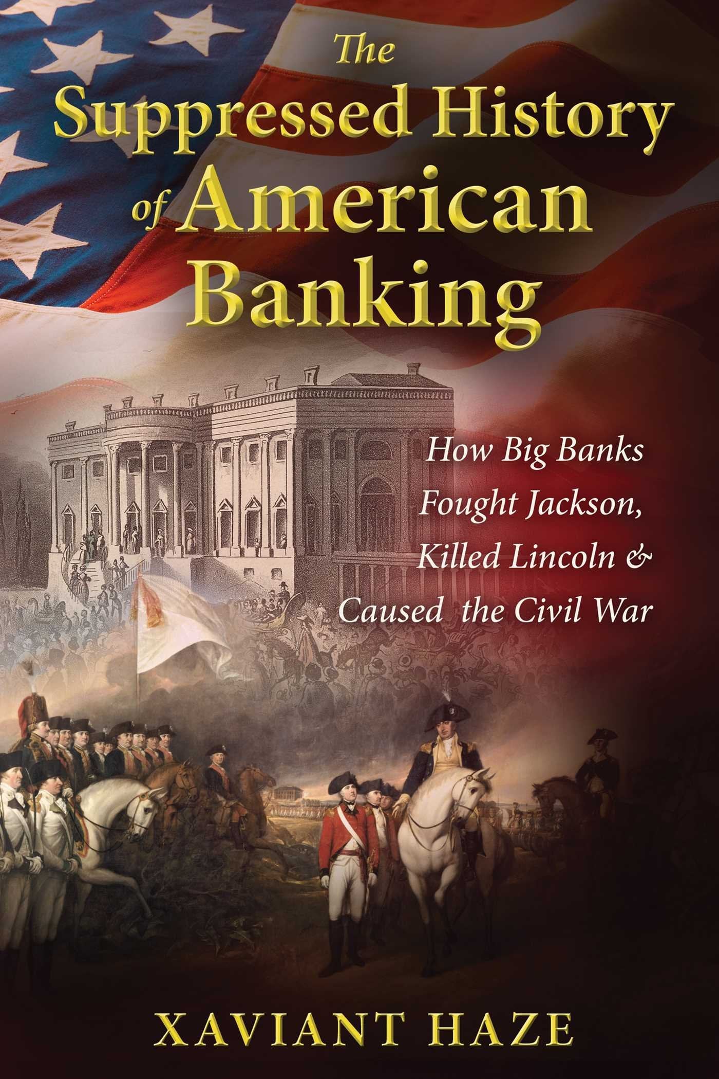 The Suppressed History Of American Banking: How Big Banks Fought Jackson, Killed Lincoln, And Caused The Civil War