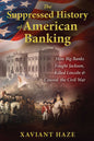 The Suppressed History Of American Banking: How Big Banks Fought Jackson, Killed Lincoln, And Caused The Civil War