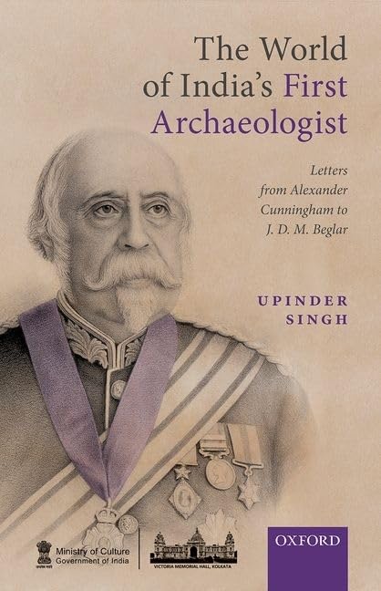 The World Of India,  First Archaeologist:Letters From Alexander Cunningham To Jd
