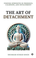 The Art of Detachment: Finding Strength in Presence, Calmness, and Detachment