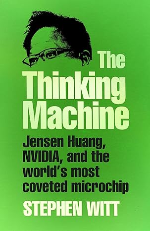 The Thinking Machine: Jensen Huang, Nvidia, and the World’s Most Coveted Microchip