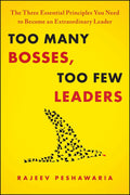 Too Many Bosses, Too Few Leaders: The Three Essential Principles You Need To Become An Extraordinary Leader