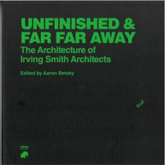 Unfinished And Far Far Away, The Architecture Of Irving Smith Architects