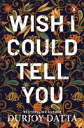 Wish I Could Tell You By Durjoy Dutta