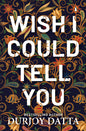 Wish I Could Tell You By Durjoy Dutta