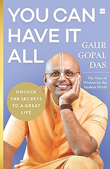 You Can Have It All: Unlock the Secrets to a Great Life by Gaur Gopal Das | A Monk’s Guide to Balance, Purpose, Happiness and Inner Peace