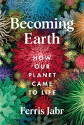 Becoming Earth: How Our Planet Came to Life