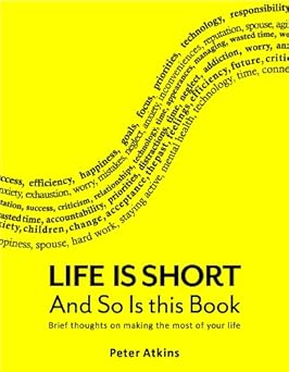 Life is Short And So Is This Book: Brief Thoughts On Making The Most Of Your Life