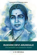 RUKMINI DEVI ARUNDALE- Arts Revivalist and Institution Builder