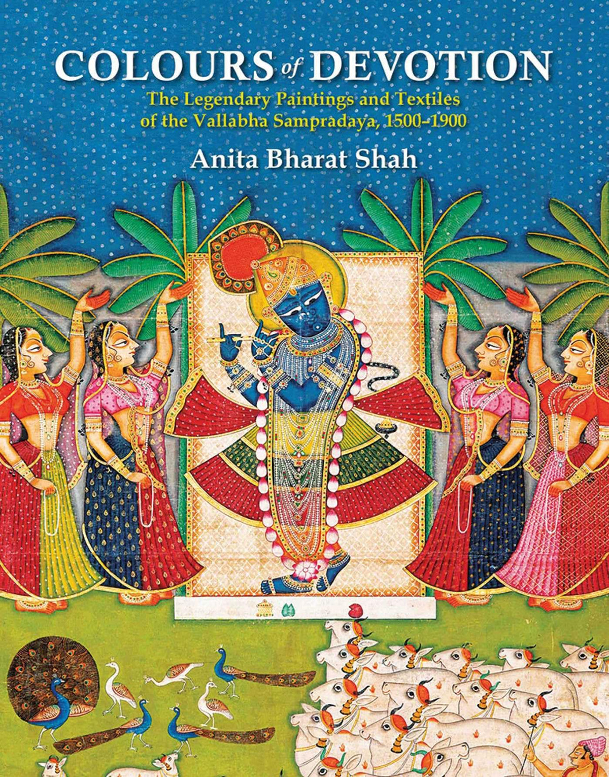 Colours of Devotion: The Legendary Paintings and Textiles of the Vallabha Sampradaya, 1500-1900
