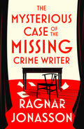 The Mysterious Case of the Missing Crime Writer: An unputdownable Scandi noir from Sunday Times bestseller Ragnar Jónasson