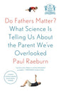 Do Fathers Matter?: What Science Is Telling Us About the Parent We've Overlooked