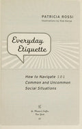 Everyday Etiquette: How to Navigate 101 Common and Uncommon Social Situations