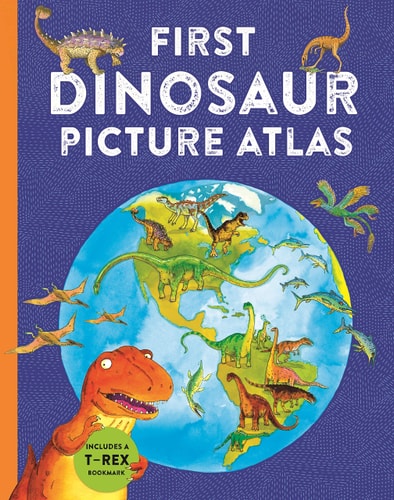 First Dinosaur Picture Atlas: Meet 125 Fantastic Dinosaurs From Around the World (Kingfisher First Reference)