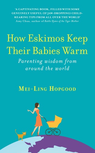 How Eskimos Keep Their Babies Warm: Parenting Wisdom From Around The World