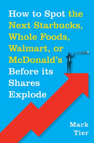 How to Spot the Next Starbucks, Whole Foods, Walmart, or Mcdonald's Before Its Shares Explode [Paperback] [Jan 01, 2017] Mark Tier