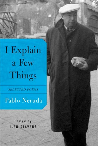 I Explain a Few Things: Selected Poems (English and Spanish Edition)