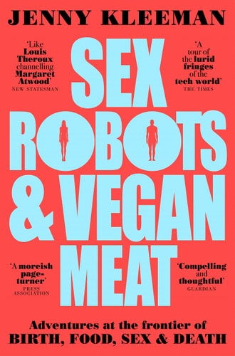 Sex Robots & Vegan Meat: Adventures at the Frontier of Birth, Food, Sex & Death