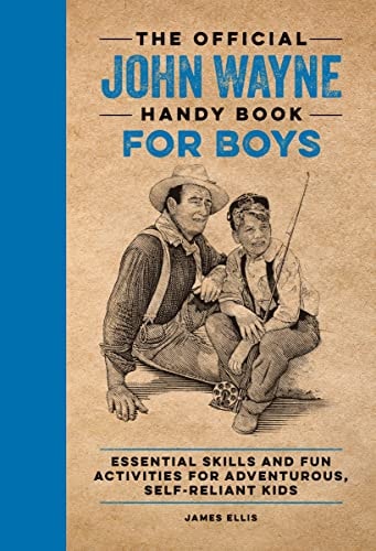 The Official John Wayne Handy Book for Boys: Essential Skills and Fun Activities for Adventurous, Self-Reliant Kids (Official John Wayne Handy Book Series)