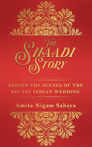The Shaadi Story : Behind the Scenes of the Big Fat Indian Wedding